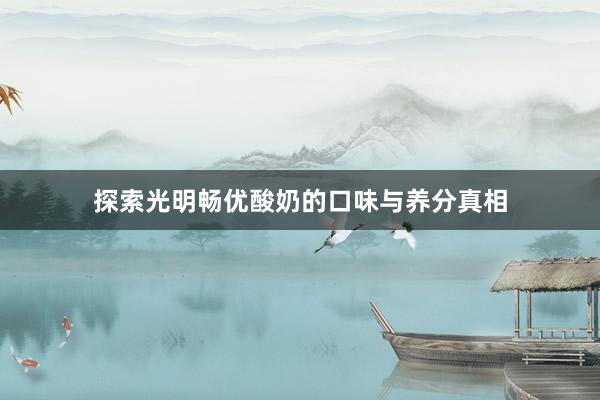 探索光明畅优酸奶的口味与养分真相